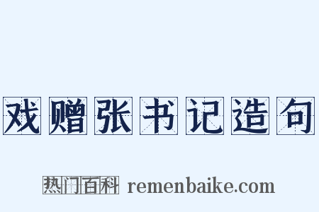 戏赠张书记造句是什么意思的图片